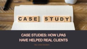 Case Studies: How Lasting Power of Attorney (LPA) helped real clients with their financial, health, and welfare decisions in the UK.