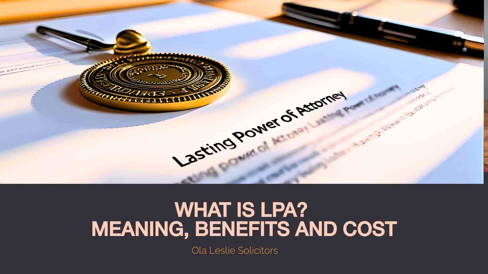 A Lasting Power of Attorney (LPA) document resting on a table with overlay text showing What is Lasting Power of Attorney, meaning, benefits and cost